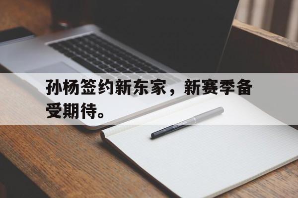 爱游戏网页版入口-孙杨签约新东家，新赛季备受期待。