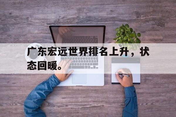 爱游戏网页版官网登录-广东宏远世界排名上升，状态回暖。