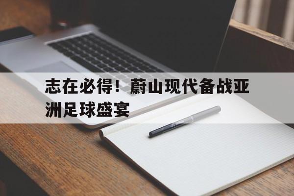 爱游戏网页版入口-志在必得！蔚山现代备战亚洲足球盛宴