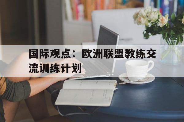 爱游戏网页版入口-国际观点：欧洲联盟教练交流训练计划